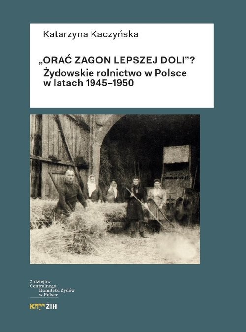 okładka Orać zagon lepszej doli Żydowskie rolnictwo w Polsce w latach 1945-1950 książka | Katarzyna Kaczyńska