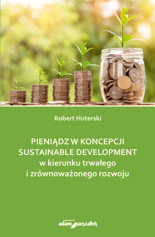 okładka Pieniądz w koncepcji sustainable development w kierunku trwałego i zrównoważonego rozwoju książka | Robert Huterski