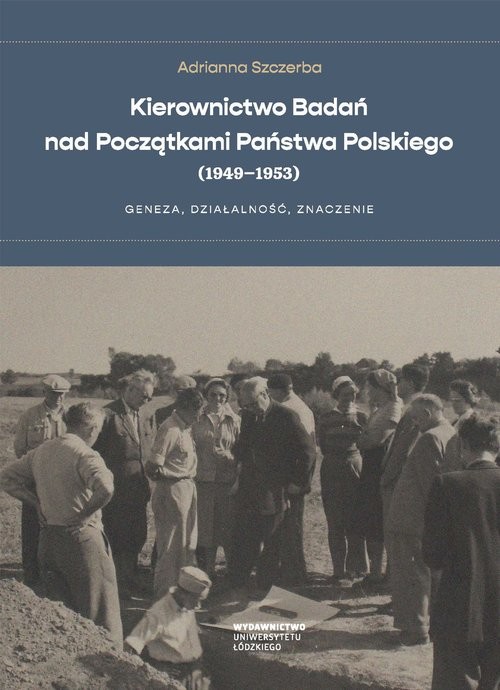okładka Kierownictwo Badań nad Początkami Państwa Polskiego (1949-1953) Geneza, działalność, znaczenie książka | Adrianna Szczerba