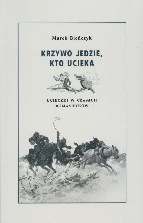 okładka Krzywo jedzie, kto ucieka Ucieczki w czsach romantyków książka | Marek Bieńczyk