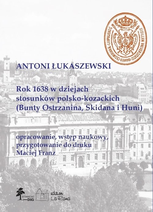 okładka Rok 1638 w dziejach stosunków polsko-kozackich (Bunty Ostrzanina, Skidana i Huni) książka | Antoni Łukaszewski, Maciej Franz