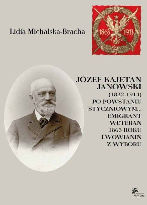 okładka Józef Kajetan Janowski (1832-1914) Po powstaniu styczniowym Emigrant, weteran 1863 roku, lwowianin z książka | Lidia Michalska-Bracha