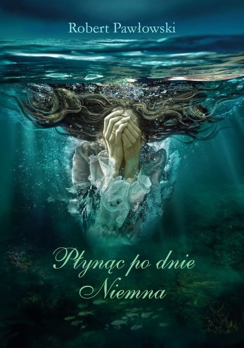 okładka Płynąc po dnie Niemna książka | Pawłowski Robert