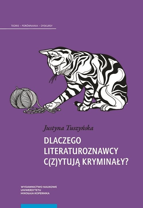 okładka Dlaczego literaturoznawcy c(z)ytują kryminały? Schemat opowieści kryminalnej jako narzędzie teoretycznoliterackie książka | Justyna Tuszyńska
