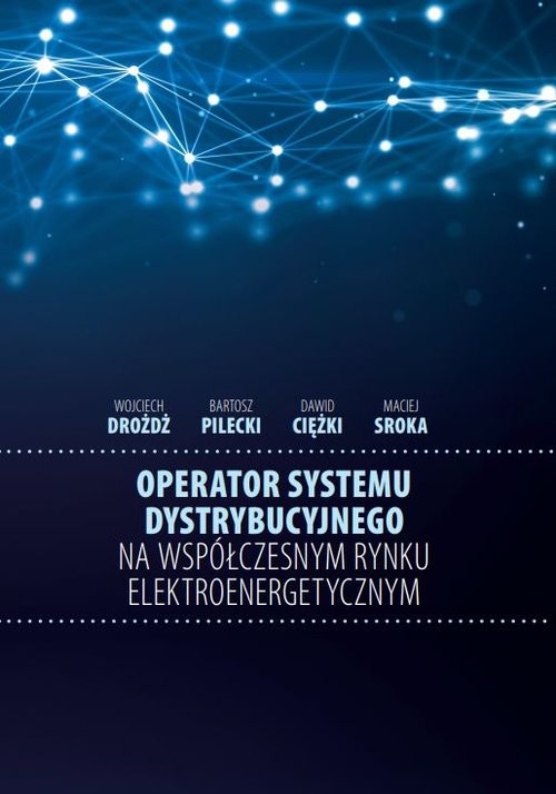 okładka Operator systemu dystrybucyjnego na współczesnym rynku elektroenergetycznym książka | Wojciech Drożdż, Bartosz Pilecki, Ciężki Dawid, Sroka Maciej