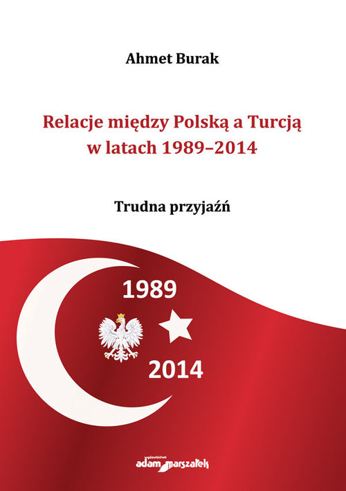 okładka Relacje między Polską a Turcją w latach 1989-2014 Trudna przyjaźń książka | Ahmet Burak