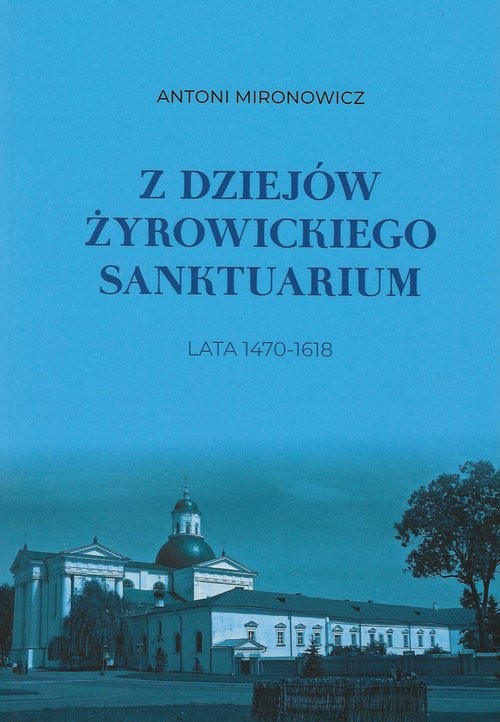 okładka Z dziejów żyrowickiego sanktuarium 1470-1618 książka | Antoni Mironowicz