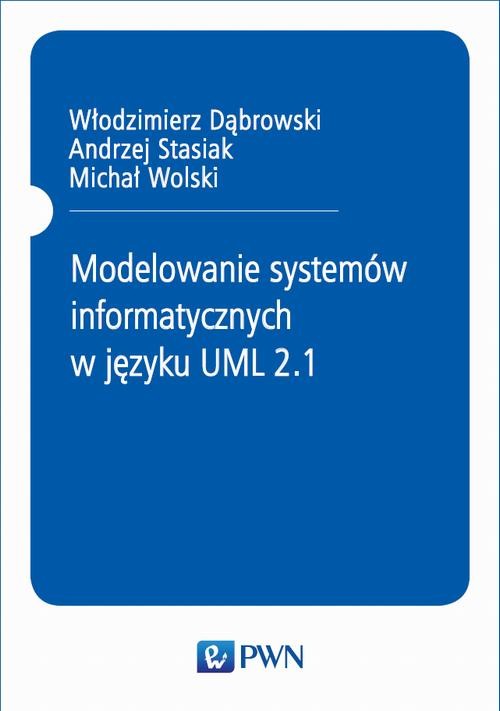 okładka Modelowanie systemów informatycznych w języku UML 2.1 ebook | epub, mobi | Andrzej Stasiak, Włodzimierz Dąbrowski, Michał Wolski