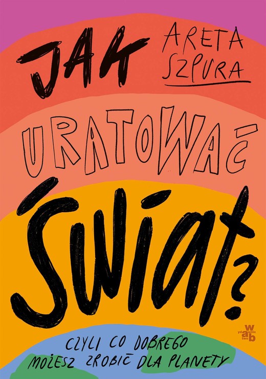 okładka Jak uratować świat? Czyli co dobrego możesz zrobić dla planety ebook | epub, mobi | Areta Szpura