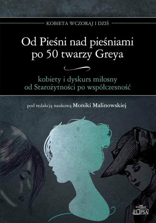 okładka Od Pieśni nad pieśniami po 50 twarzy Greya - kobiety i dyskurs miłosny od Starożytności po współczesność ebook | pdf | Monika Malinowska
