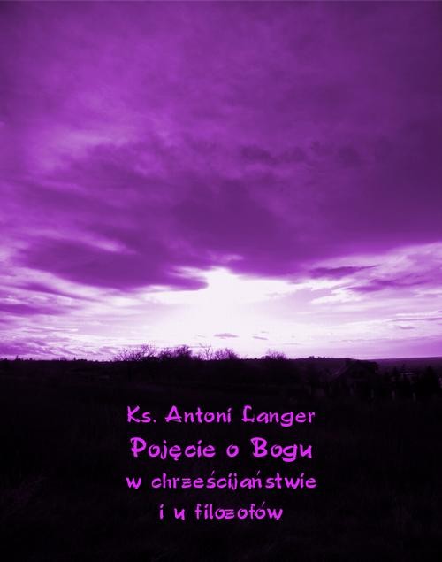 okładka Pojęcie o Bogu w chrześcijaństwie i u filozofów ebook | epub, mobi | Ks. Antoni Langer