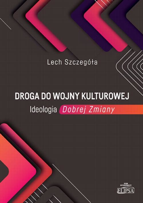 okładka Droga do wojny kulturowej. Ideologia Dobrej Zmiany ebook | pdf | Lech Szczegóła