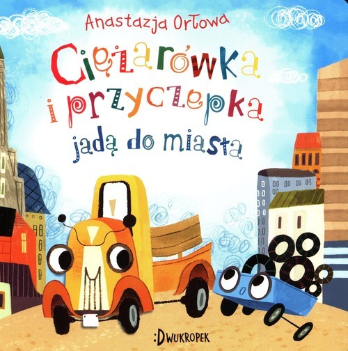 okładka Ciężarówka i przyczepka jadą do miasta książka | Anastazja Orłowa