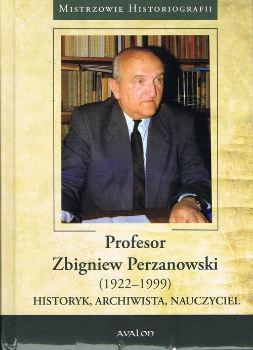 okładka Profesor Zbigniew Perzanowski (1922-1999)  Historyk, Archiwista, Nauczyciel książka