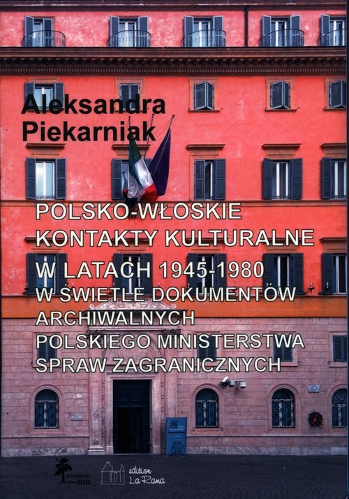 okładka Polsko-włoskie kontakty kulturalne w latach 1945-1980 w świetle dokumentów archiwalnych książka | Aleksandra Piekarniak