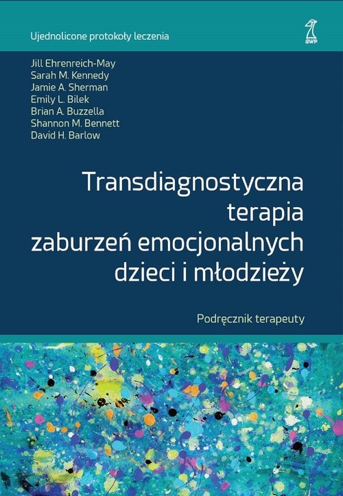 okładka Transdiagnostyczna terapia zaburzeń emocjonalnych dzieci i młodzieży. Podręcznik Terapeuty książka