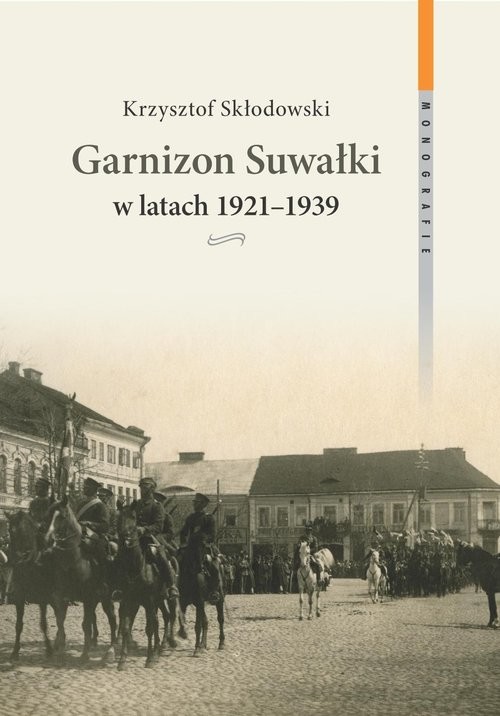 okładka Garnizon Suwałki w latach 1921-1939 książka | Krzysztof Skłodowski