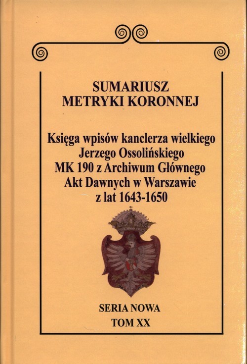 okładka Sumariusz metryki koronnej Seria nowa MK 190 Księga wpisów kanclerza wielkiego Jerzego Ossolińskiego MK 190 z Archiwum Głównego Akt Dawnych w Warszawie z lat 1643-1650 Tom XX książka | Wojciech Krawczuk