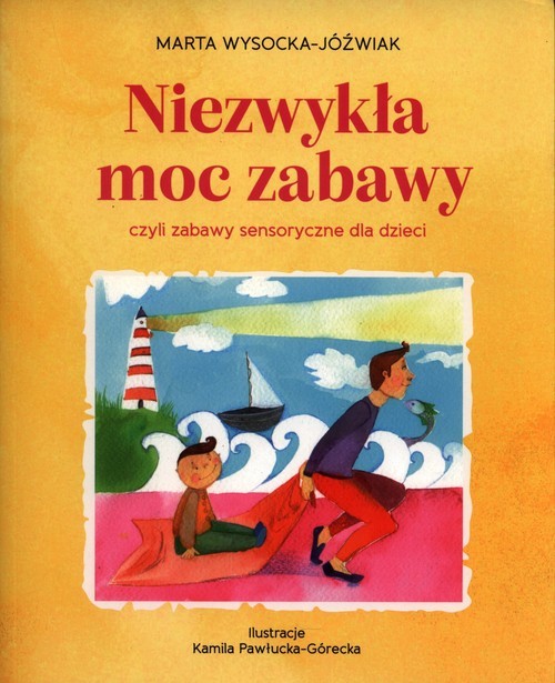 okładka Niezwykła moc zabawy, czyli zabawy sensoryczne dla dzieci książka | Marta Wysocka-Jóźwiak