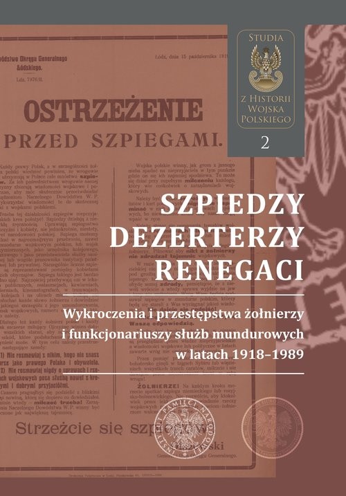 okładka Szpiedzy, dezerterzy, renegaci Wykroczenia i przestępstwa żołnierzy i funkcjonariuszy służb mundurowych w latach 1918–1989 książka