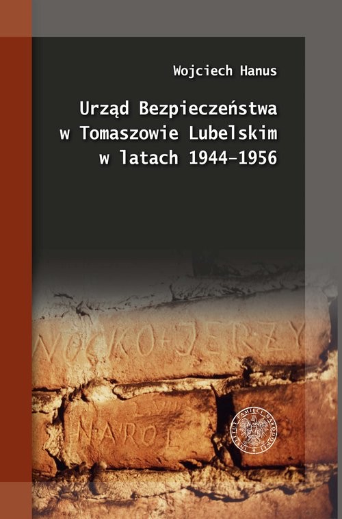 okładka Urząd Bezpieczeństwa w Tomaszowie Lubelskim w latach 1944-1956 książka | Wojciech Hanus