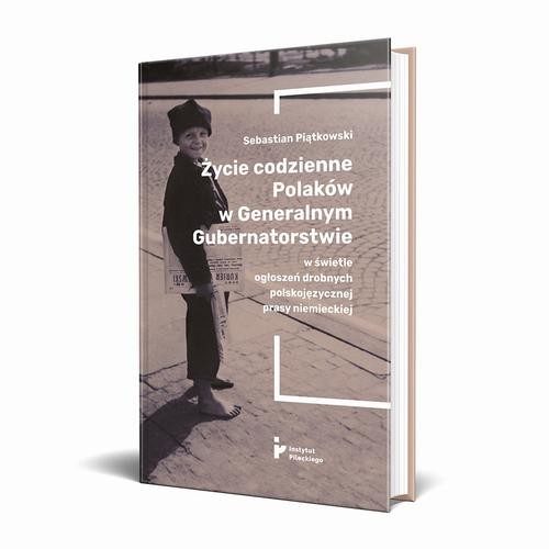 okładka Życie codzienne Polaków w Generalnym Gubernatorstwie w świetle ogłoszeń drobnych polskojęzycznej prasy niemieckiej ebook | epub, mobi | Sebastian Piątkowski