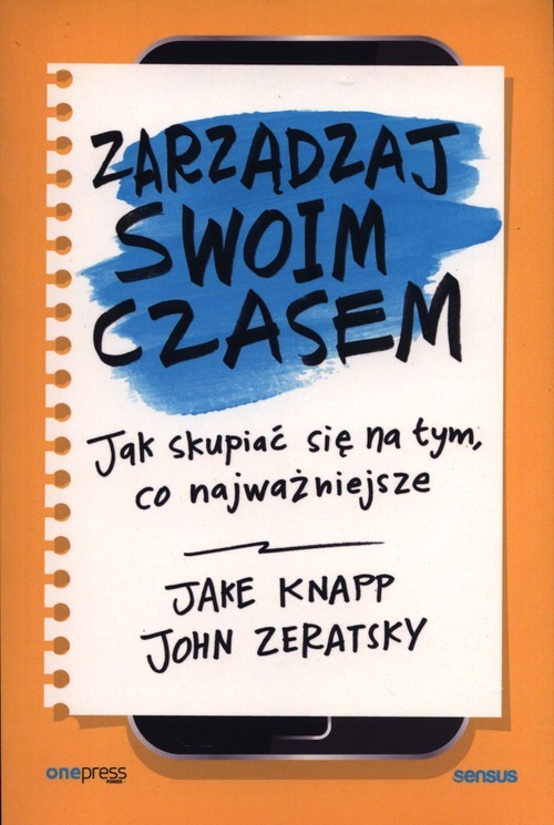 okładka Zarządzaj swoim czasem. Jak skupiać się na tym, co najważniejsze książka | Jake Knapp, John Zeratsky
