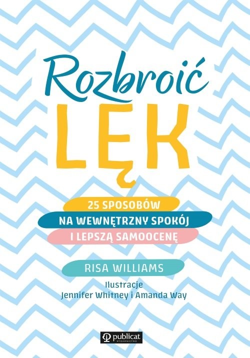 okładka Rozbroić lęk. 25 sposobów na wewnętrzny spokój i lepszą samoocenę książka | Risa Williams