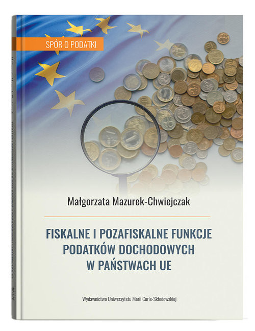 okładka Fiskalne i pozafiskalne funkcje podatków dochodowych w państwach UE książka | Małgorzata Mazurek-Chwiejczak