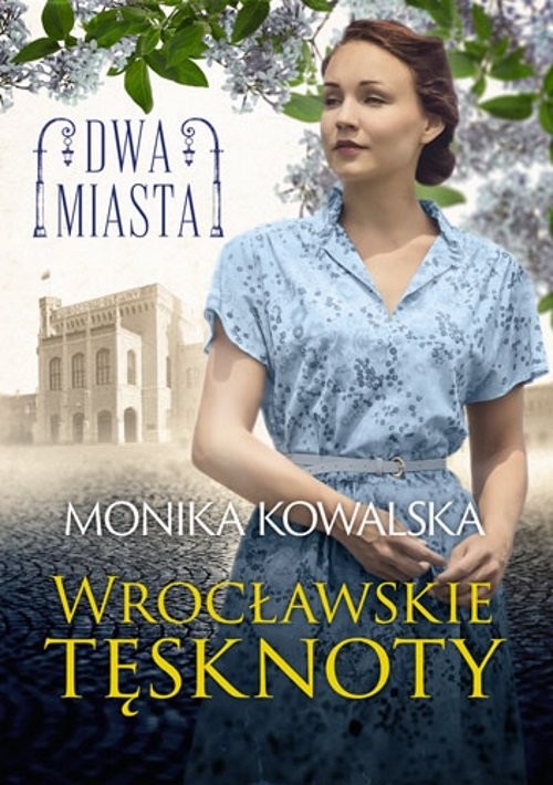 okładka Dwa miasta Wrocławskie tęsknoty książka | Monika Kowalska