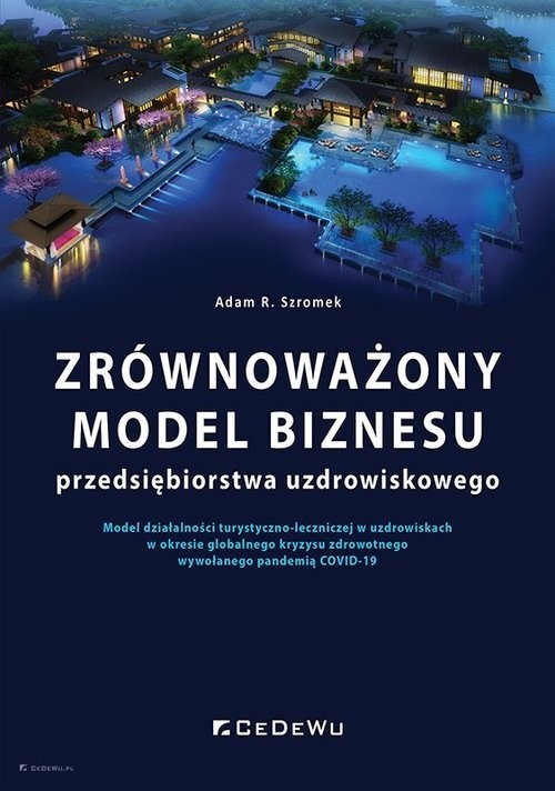 okładka Zrównoważony model biznesu przedsiębiorstwa uzdrowiskowego Model działalności turystyczno-leczniczej w uzdrowiskach w okresie globalnego kryzysu zdrowotnego wy książka | Adam R. Szromek
