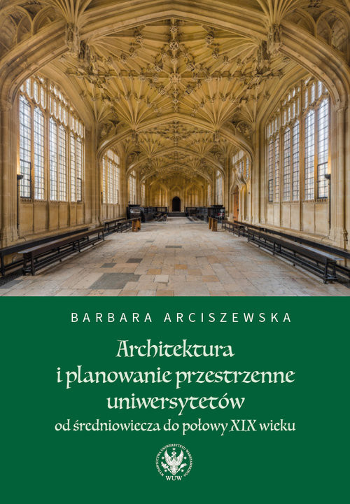 okładka Architektura i planowanie przestrzenne uniwersytetów od średniowiecza do połowy XIX wieku książka | Barbara Arciszewska