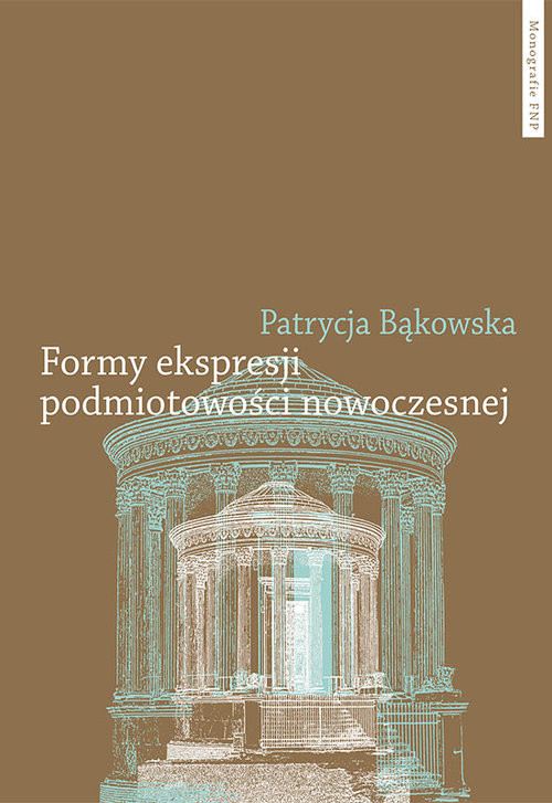 okładka Formy ekspresji podmiotowości nowoczesnej Tożsamość indywidualna i zbiorowa w poezji polskiej schyłku XVIII i początku XIX wieku książka | Patrycja Bąkowska