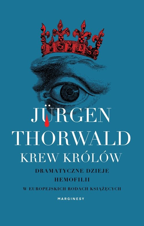 okładka Krew królów Dramatyczne dzieje hemofilii w europejskich rodach książęcych książka | Jürgen Thorwald