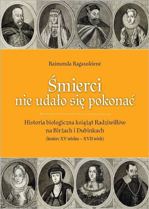 okładka Śmierci nie udało się pokonać Historia biologiczna książąt Radziwiłłów na Birżach i Dubinkach (koniec XV wieku – XVII wiek) książka