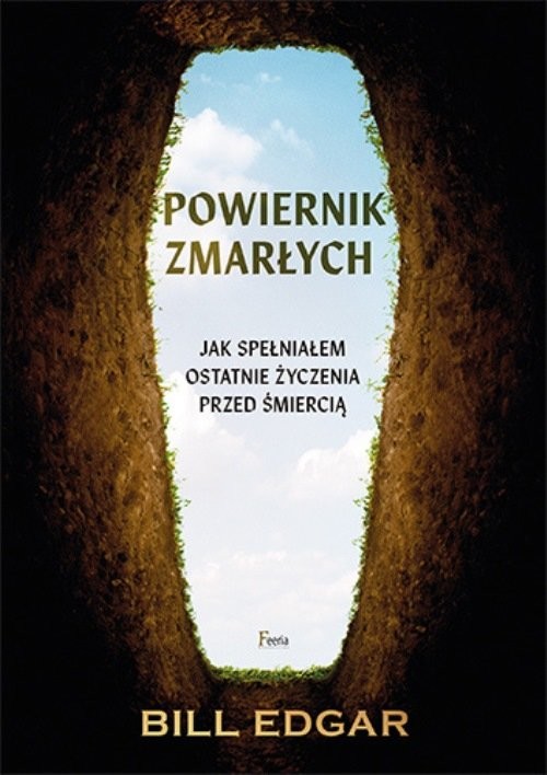okładka Powiernik zmarłych Jak spełniałem ostatnie życzenia przed śmiercią książka | Bill Edgar
