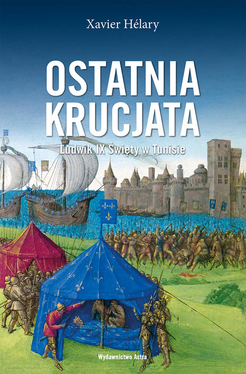 okładka Ostatnia krucjata Ludwik IX Święty w Tunisie książka | Xavier Hélary