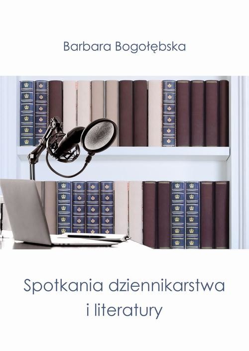 okładka Spotkania dziennikarstwa i literatury ebook | pdf | Barbara Bogołębska