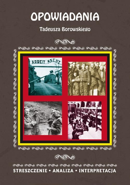 okładka Opowiadania Tadeusza Borowskiego. Streszczenie, analiza, interpretacja ebook | pdf | Magdalena Selbirak
