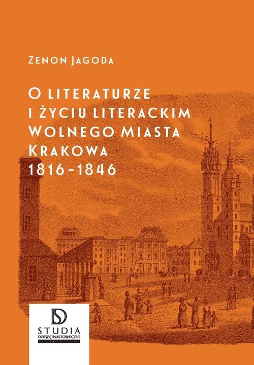 okładka O literaturze i życiu literackim Wolnego Miasta Krakowa 1816-1846 książka | Jagoda Zenon