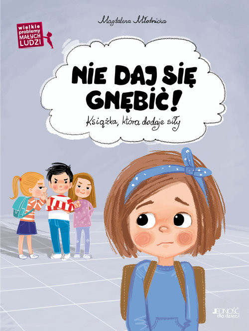 okładka Wielkie problemy malych ludzi Nie daj się gnębić Ksiażka która dodaje siły książka | Magdalena Młodnicka