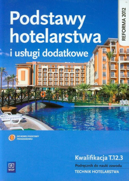 okładka Podstawy hotelarstwa i usługi dodatkowe Podręcznik do nauki zawodu technik hotelarstwa Szkoła ponadgimnazjalna. Kwalifikacja T.12.3 książka | Drogoń Witold, Granecka-Wrzosek Bożena