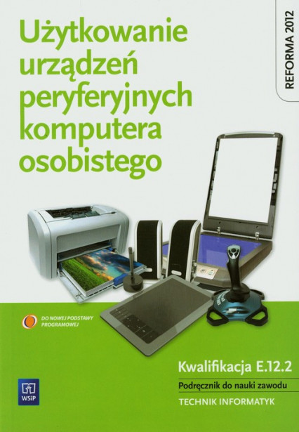 okładka Użytkowanie urządzeń peryferyjnych komputera osobistego Podręcznik Technikum książka | Marciniuk Tomasz, Krzysztof Pytel, Sylwia Osetek