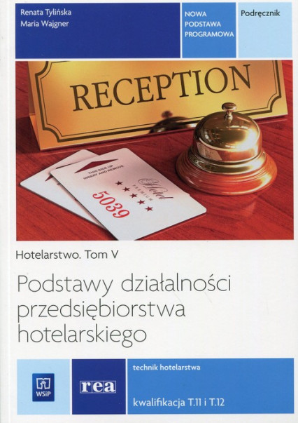 okładka Podstawy działalności przedsiębiorstwa hotelarskiego Hotelarstwo Tom 5 Podręcznik Kwalifikacja T.11 i T.12 Technik hotelarstwa. Szkoła ponadgimnazjalna książka | Renata Tylińska, Maria Wajgner