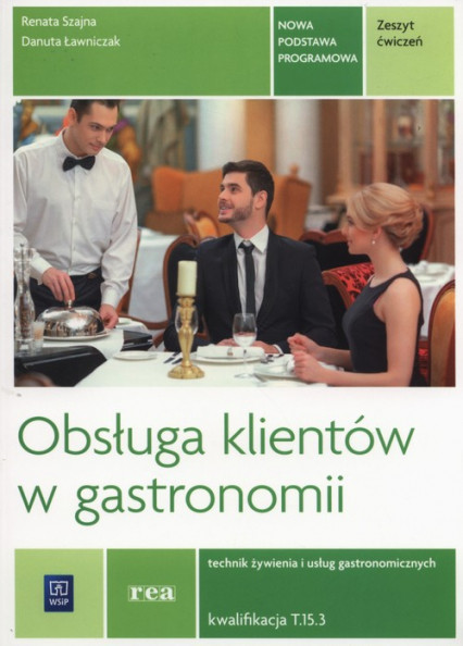 okładka Obsługa klientów w gastronomii Zeszyt ćwiczeń Technik żywienia i usług gastronomicznych Kwalifikacja T.15.3 Szkoła ponadgimnazjalna książka | Renata Szajna, Danuta Ławniczak