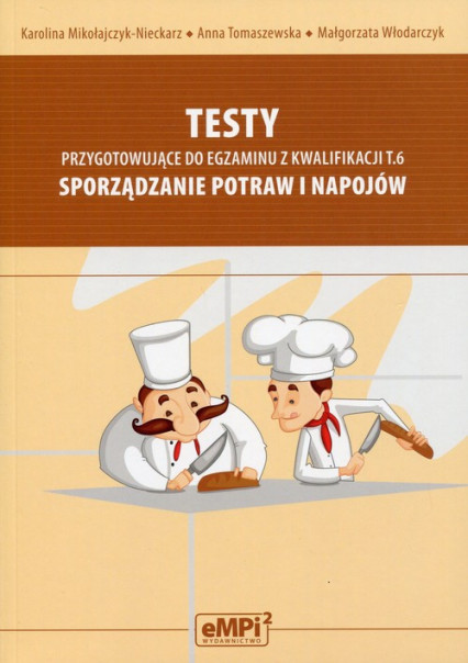 okładka Testy przygotowujące do egzaminu z kwalifikacji T.6 Sporządzanie potraw i napojów książka | Karolina Mikołajczyk-Nieckarz, Anna Tomaszewska, Małgorzata Włodarczyk