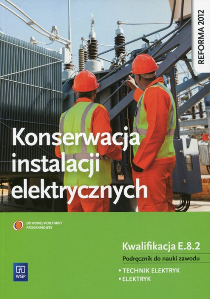 okładka Konserwacja instalacji elektrycznych Podręcznik do nauki zawodu Kwalifikacja E.8.2 Technik elektryk. Elektryk. Szkoła ponadgimnazjalna książka | Irena Chrząszczyk