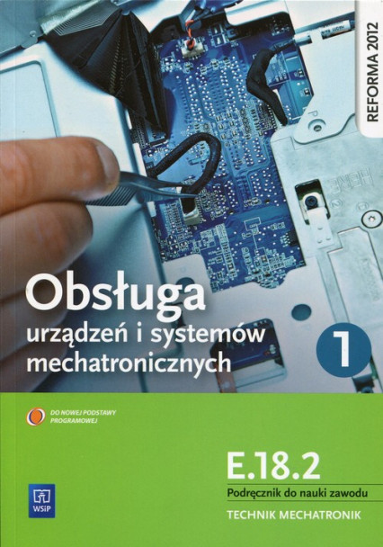 okładka Obsługa urządzeń i systemów mechatronicznych E.18.2 Podręcznik do nauki zawodu technik mechatronik Część 1 Technikum książka | Adrian Mikołajczak