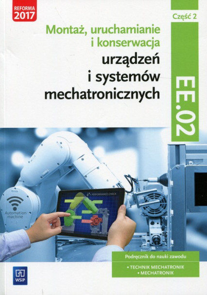 okładka Montaż, uruchamianie i konserwacja urządzeń i systemów mechatronicznych Kwalifikacja EE.02 Podręcznik Część 2 Technik mechatronik, Mechatronik książka | Goździaszek Piotr, Adrian Mikołajczak