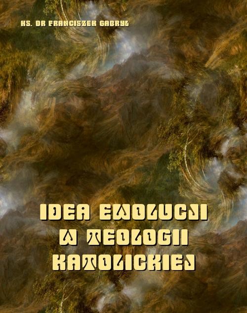 okładka Idea ewolucji w teologii katolickiej ebook | epub, mobi | Ks. Dr Franciszek Gabryl